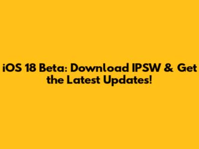 iOS 18 Beta: Download IPSW & Get the Latest Updates!
