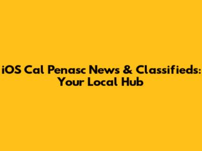 iOS Cal Penasc News & Classifieds: Your Local Hub