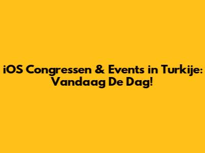 iOS Congressen & Events in Turkije: Vandaag De Dag!