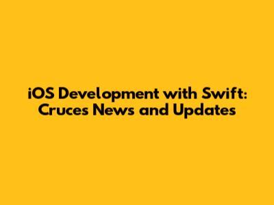 iOS Development with Swift: Cruces' News and Updates