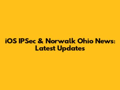 iOS IPSec & Norwalk Ohio News: Latest Updates