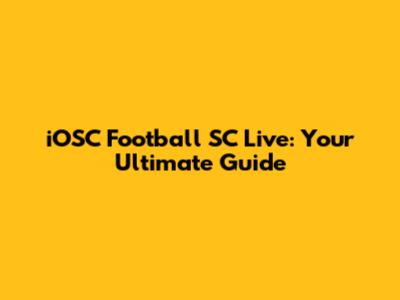 iOSC Football SC Live: Your Ultimate Guide