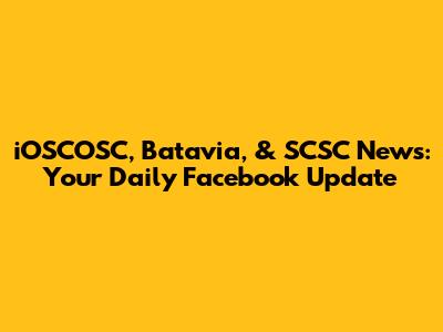 iOSCOSC, Batavia, & SCSC News: Your Daily Facebook Update
