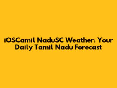 iOSCamil NaduSC Weather: Your Daily Tamil Nadu Forecast
