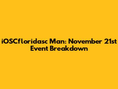 iOSCfloridasc Man: November 21st Event Breakdown