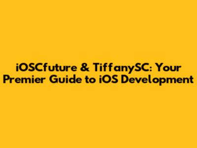 iOSCfuture & TiffanySC: Your Premier Guide to iOS Development