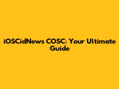 iOSCidNews COSC: Your Ultimate Guide