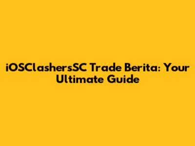 iOSClashersSC Trade Berita: Your Ultimate Guide