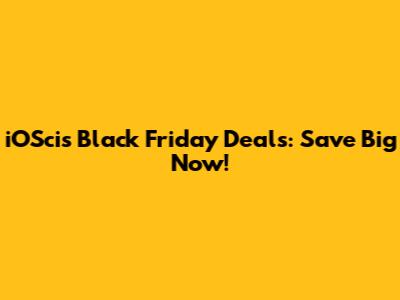 iOScis Black Friday Deals: Save Big Now!