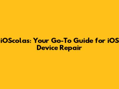 iOScolas: Your Go-To Guide for iOS Device Repair