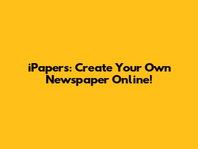 iPapers: Create Your Own Newspaper Online!