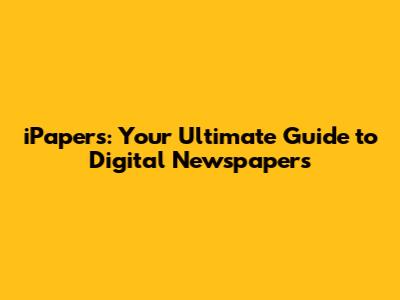 iPapers: Your Ultimate Guide to Digital Newspapers