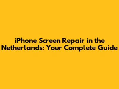 iPhone Screen Repair in the Netherlands: Your Complete Guide