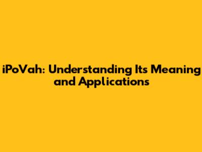 iPoVah: Understanding Its Meaning and Applications