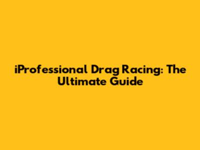 iProfessional Drag Racing: The Ultimate Guide
