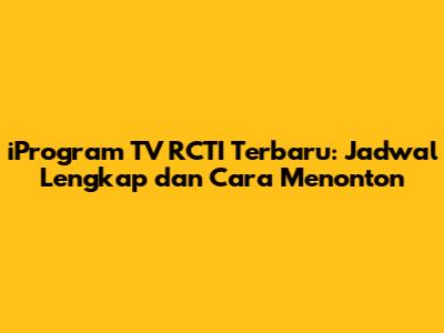 iProgram TV RCTI Terbaru: Jadwal Lengkap dan Cara Menonton