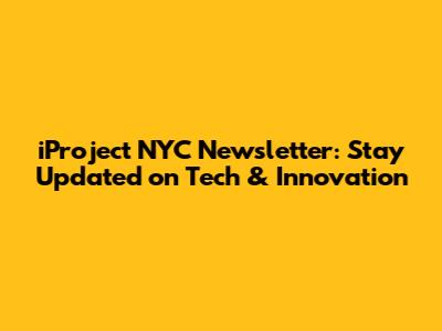 iProject NYC Newsletter: Stay Updated on Tech & Innovation