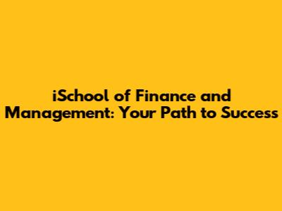 iSchool of Finance and Management: Your Path to Success