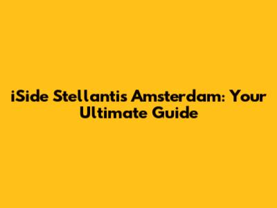 iSide Stellantis Amsterdam: Your Ultimate Guide