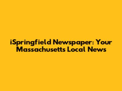 iSpringfield Newspaper: Your Massachusetts Local News