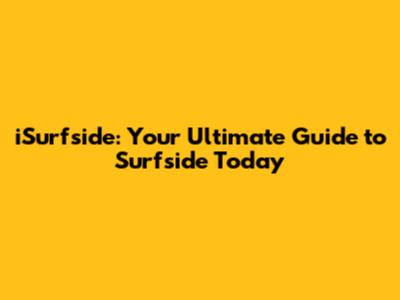 iSurfside: Your Ultimate Guide to Surfside Today
