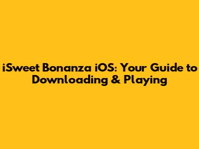 iSweet Bonanza iOS: Your Guide to Downloading & Playing