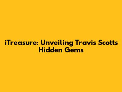 iTreasure: Unveiling Travis Scott's Hidden Gems
