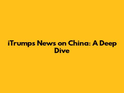 iTrump's News on China: A Deep Dive