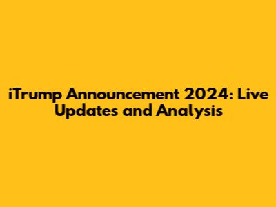 iTrump Announcement 2024: Live Updates and Analysis