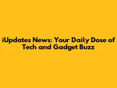 iUpdates News: Your Daily Dose of Tech and Gadget Buzz