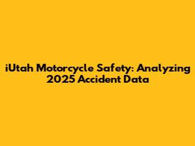 iUtah Motorcycle Safety: Analyzing 2025 Accident Data