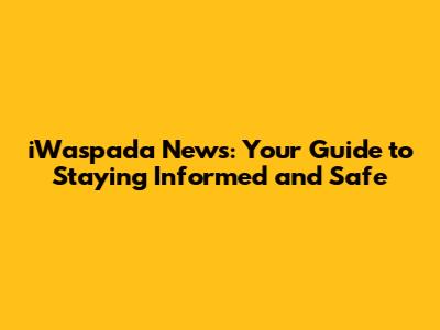 iWaspada News: Your Guide to Staying Informed and Safe