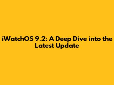 iWatchOS 9.2: A Deep Dive into the Latest Update