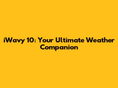 iWavy 10: Your Ultimate Weather Companion
