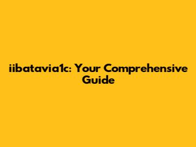 iibatavia1c: Your Comprehensive Guide