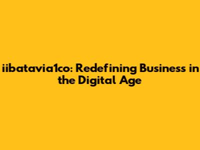 iibatavia1co: Redefining Business in the Digital Age