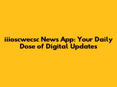 iiioscwecsc News App: Your Daily Dose of Digital Updates
