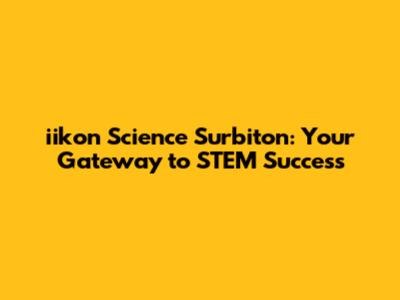 iikon Science Surbiton: Your Gateway to STEM Success