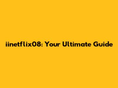 iinetflix08: Your Ultimate Guide