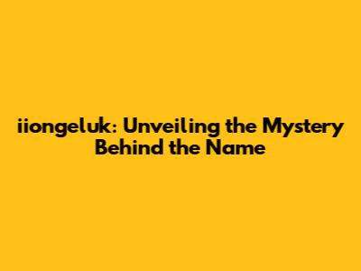 iiongeluk: Unveiling the Mystery Behind the Name
