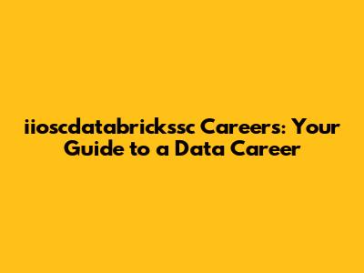 iioscdatabrickssc Careers: Your Guide to a Data Career