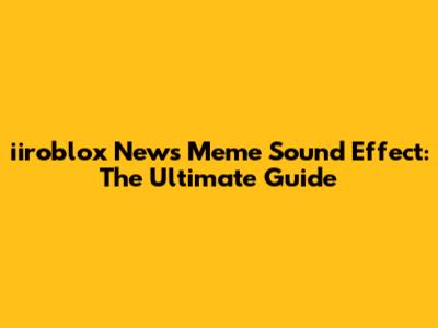 iiroblox News Meme Sound Effect: The Ultimate Guide