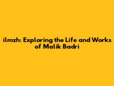 ilmzh: Exploring the Life and Works of Malik Badri
