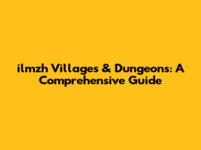 ilmzh Villages & Dungeons: A Comprehensive Guide