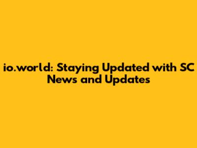io.world: Staying Updated with SC News and Updates