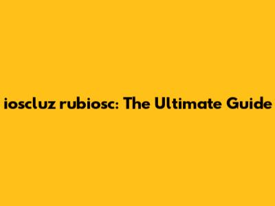 ioscluz rubiosc: The Ultimate Guide