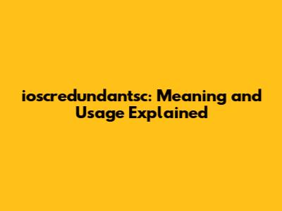 ioscredundantsc: Meaning and Usage Explained