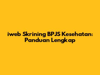 iweb Skrining BPJS Kesehatan: Panduan Lengkap