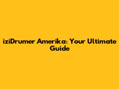 iziDrumer Amerika: Your Ultimate Guide
