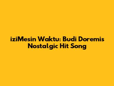 iziMesin Waktu: Budi Doremi's Nostalgic Hit Song